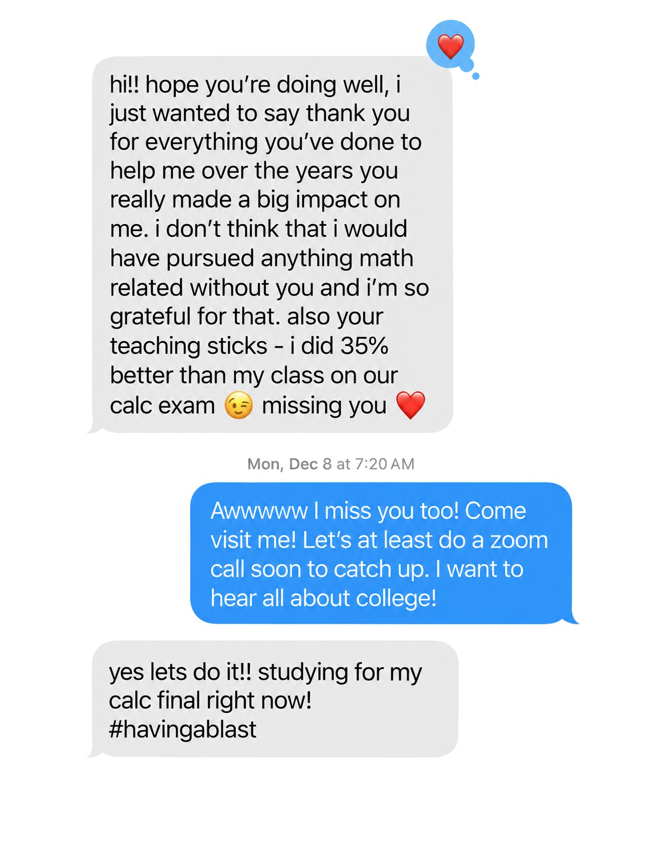Text message from gita to her tutor angelique: i don’t think that i would have pursued anything math related without you. Your teaching sticks, i did 35% better than my class on our calc exam.